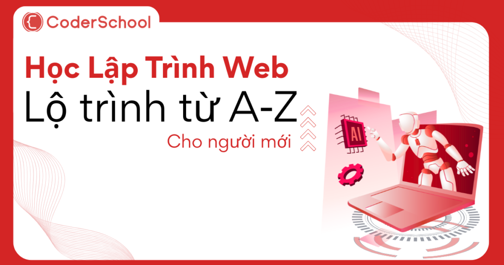 Học Lập Trình Web Từ A-Z: Lộ Trình Học Tech Cho Người Mới Và Trái Ngành