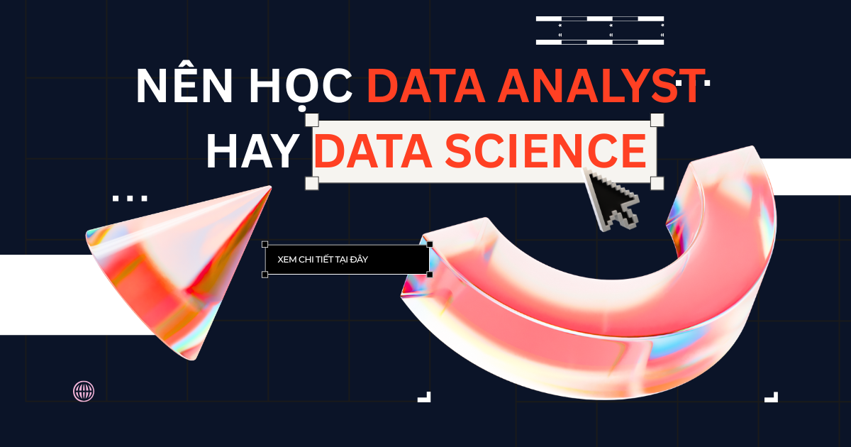 Nên học Data Analyst hay Data Science? Chọn đúng hướng cho người mới